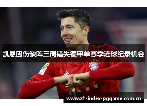 凯恩因伤缺阵三周错失德甲单赛季进球纪录机会 凯恩因伤缺阵三周错失德甲单赛季进球纪录机会